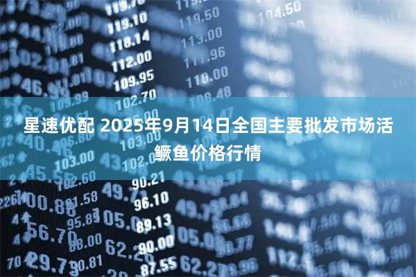 星速优配 2025年9月14日全国主要批发市场活鳜鱼价格行情