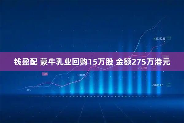 钱盈配 蒙牛乳业回购15万股 金额275万港元